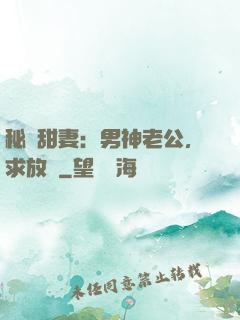 秘寵甜妻：男神老公，求放過