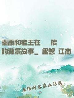 秦雨和老王在倉庫連接的背景故事