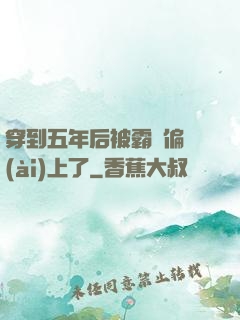 穿到五年后被霸總偏愛(ài)上了