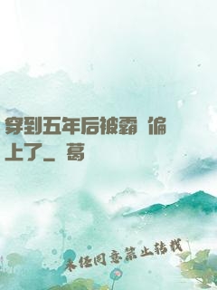 穿到五年后被霸總偏愛上了