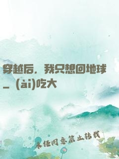 穿越后，我只想回地球