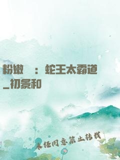 粉嫩糾纏：蛇王太霸道