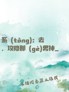 系統(tǒng)：去，攻略那個(gè)男神