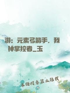 網游：元素弓箭手，我為風神掌控者