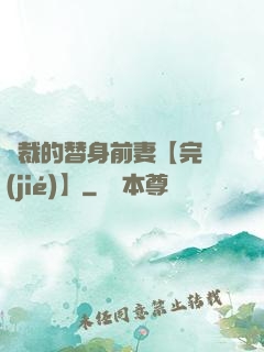 總裁的替身前妻【完結(jié)】