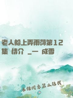 老人船上弄雨荷第12集劇情介紹