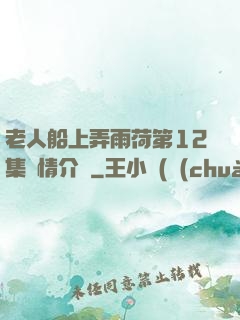 老人船上弄雨荷第12集劇情介紹