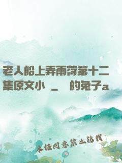 老人船上弄雨荷第十二集原文小說