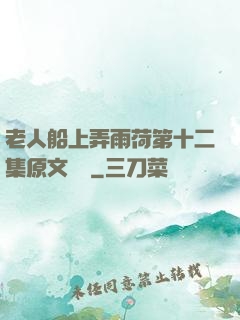 老人船上弄雨荷第十二集原文閱讀
