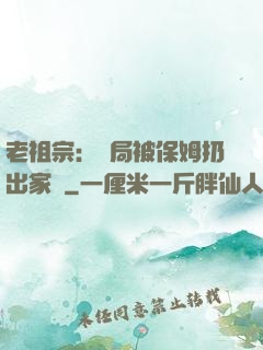 老祖宗：開局被保姆扔出家門