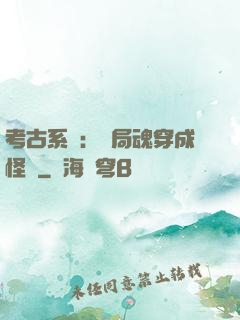考古系統：開局魂穿成怪異
