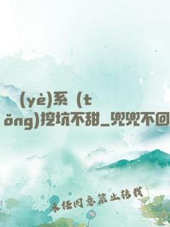 職業(yè)系統(tǒng)挖坑不甜