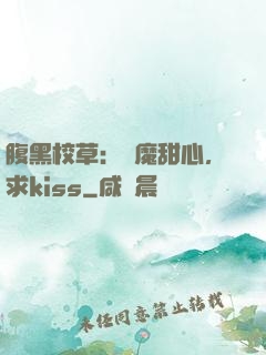 腹黑校草：惡魔甜心，求kiss