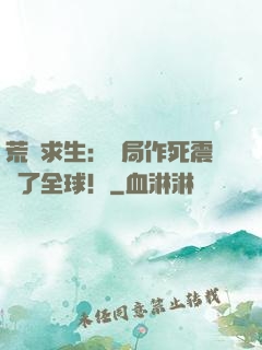 荒島求生：開局作死震驚了全球！