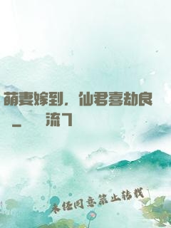 萌妻嫁到，仙君喜劫良緣