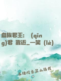 血族君王：請(qǐng)君別靠近
