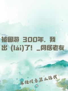 被困游戲300年，我出來(lái)了！