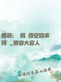 西游：開局孫悟空跪求拜師