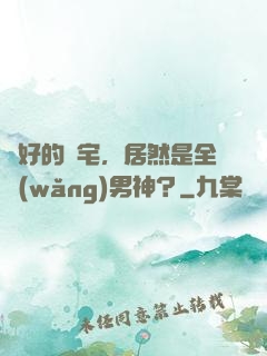 說好的廢宅，居然是全網(wǎng)男神？