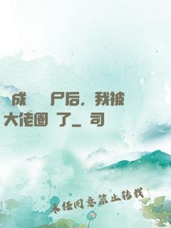 變成嬌軟喪尸后，我被大佬圈養了