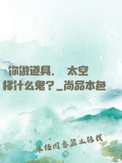 讓你做道具，這太空電梯什么鬼？