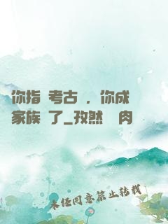 讓你指點考古隊，你成張家族長了
