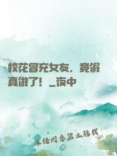 讓校花冒充女友，竟假戲真做了！