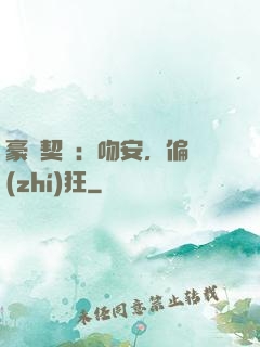 豪門契約：吻安，偏執(zhí)狂