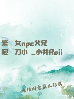 豪門養女npc父兄開胞殺豬刀小說