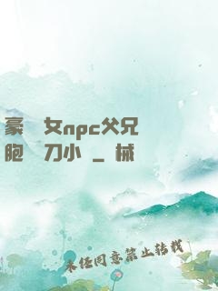 豪門養女npc父兄開胞殺豬刀小說