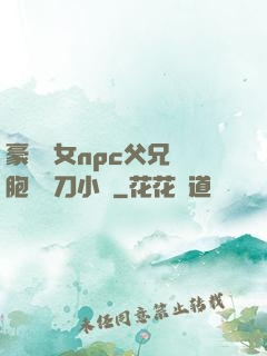豪門養女npc父兄開胞殺豬刀小說