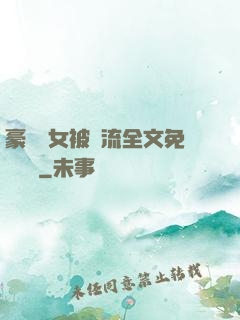 豪門養女被輪流全文免費閱讀