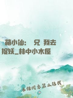 軟萌小仙：師兄帶我去捉妖
