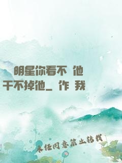 這個明星你看不慣他卻干不掉他
