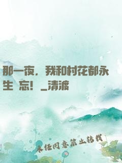 那一夜，我和村花都永生難忘！