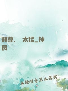 邪尊，別太猛