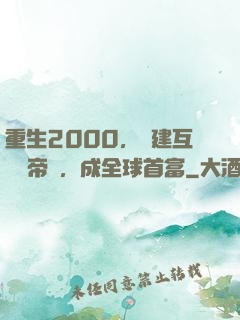 重生2000，構建互聯網帝國，成全球首富