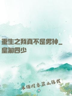 重生之我真不是男神