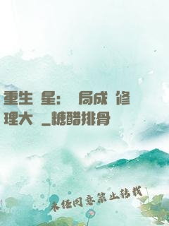 重生劉星：開局成為修理大師