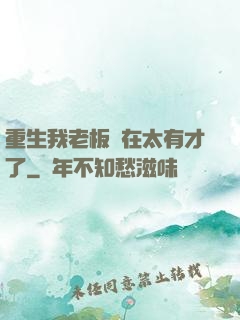 重生我老板實在太有才了