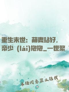 重生末世：萌妻站好，帝少來(lái)抱抱