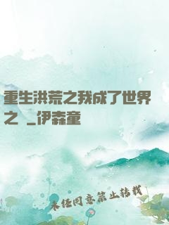 重生洪荒之我成了世界之靈