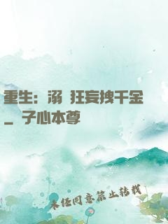 重生：溺愛狂妄拽千金