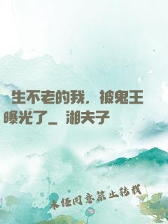 長生不老的我，被鬼王曝光了