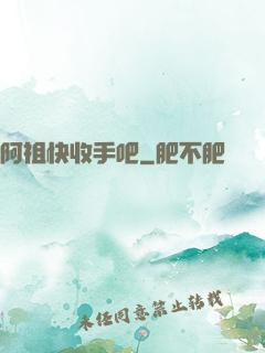 阿祖快收手吧