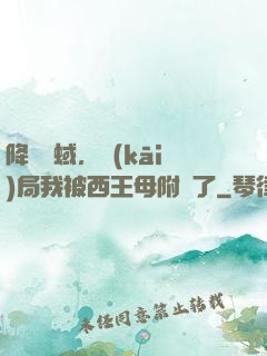 降臨詭蜮，開(kāi)局我被西王母附體了