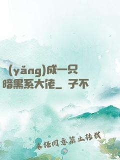 養(yǎng)成一只暗黑系大佬