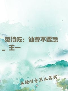 養兔待吃：仙尊不要急