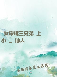 養女玫瑰三兄弟齊上陣小說