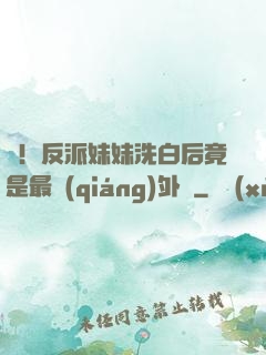驚！反派妹妹洗白后竟是最強(qiáng)外掛